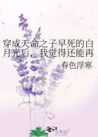 穿成天命之子早死的白月光后，我觉得还能再抢救一下